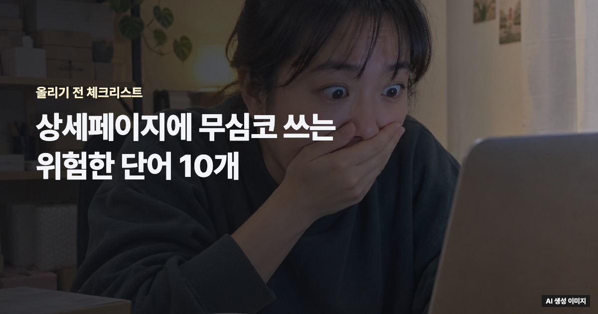 상세페이지에 무심코 쓰는 위험한 단어 10개, 올리기 전 체크리스트